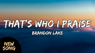 Brandon Lake  Thats Who I Praise LYRICS ThatsWhoIPraise BrandonLake ChristianMusic [upl. by Eugine]