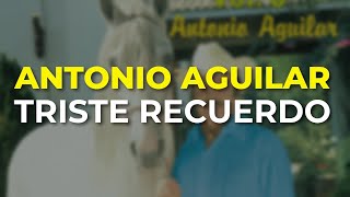 Antonio Aguilar  Triste Recuerdo Audio Oficial [upl. by Dyl126]