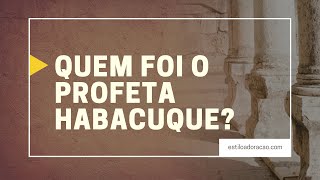 QUEM FOI HABACUQUE A HISTÓRIA DO PROFETA HABACUQUE [upl. by Wellesley50]