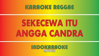 SEKECEWA ITU  ANGGA CANDRA KARAOKE REGGAE [upl. by Ssirk]