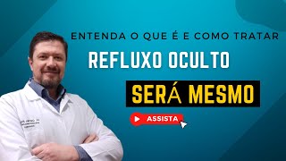 REFLUXO OCULTO SERÁ MESMO ENTENDA O QUE É E QUANDO TRATAR [upl. by Susejedairam763]