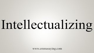 How To Say Intellectualizing [upl. by Nayab]