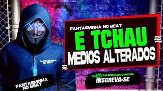 E TCHAU  MEDIOS ALTERADOS  BREGADEIRA  FANTASMINHA NO BEAT [upl. by Aba141]