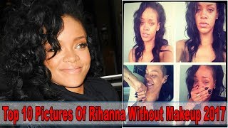 Top 10 Pictures Of Rihanna Without Makeup 2017 [upl. by Bowra]