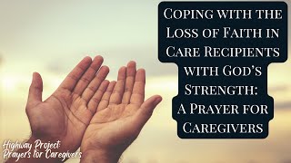 Prayer for Caregivers  Coping with the Loss of Faith in Care Recipients [upl. by Novar]