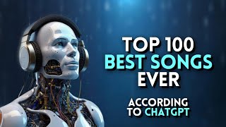 Top 100 Best Songs of All Time Ranked by AI chatGPT🎵 [upl. by Mighell890]