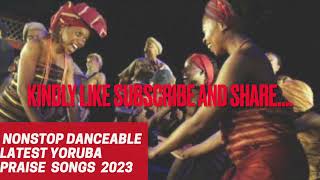 Nonstop Danceable Latest Yoruba High Praise Songs 2023 [upl. by Hanae]