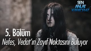 Nefes Vedatın zayıf noktasını buluyor  Sen Anlat Karadeniz 5 Bölüm [upl. by Tremann]