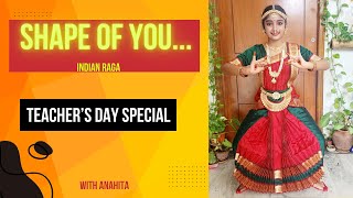 Shape of you ft Swalla Classical Dance  Teachers Day  Indian Raga  Anahita Dance World  Tia [upl. by Lewan482]