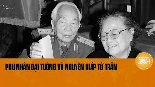 Phu nhân Đặng Bích Hà người bạn đời thuỷ chung của Đại tướng Võ Nguyên Giáp từ trần  Toàn cảnh 24h [upl. by Atiuqram]