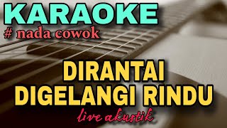 DIRANTAI DIGELANGI RINDU  KARAOKE AKUSTIK NADA RENDAH PRIA [upl. by Wolpert]