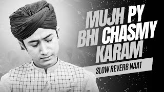 Mujh Pe Bhi Chasme Karam  Slow and reverb  by Ghulam Mustafa QaDri  Islamic Lofi 2023 [upl. by Ardnac]