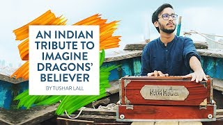 An Indian Tribute to Imagine Dragons’ Believer  by Tushar Lall [upl. by Kampmeier]