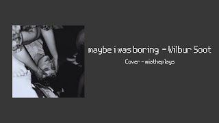 maybe i was boring  Cover by miatheplays [upl. by Anattar]