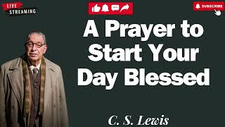 A Prayer to Start Your Day Blessed  C S Lewis 2024 [upl. by Omocaig]