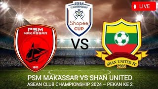 🔴 LIVE ‼️ PSM MAKASSAR VS SHAN UNITED ‼️ ASEAN CLUB CHAMPIONSHIP [upl. by Derdlim]