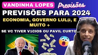 VANDINHA LOPES PREVISÕES PARA O BRASIL 2024 ECONOMIA GOVERNO E MAIS 🇧🇷🔮 [upl. by Hainahpez774]