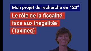 Mon projet de recherche en 120 Le rôle de la fiscalité face aux inégalités TaxIneq [upl. by Notgnilra]