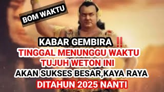 KABAR GEMBIRA ‼️ 7 WETON INI TINGGAL MENUNGGU WAKTU AKAN MENJADI ORANG SUKSES KAYA RAYA DUTAHUN 2025 [upl. by Katrina]