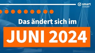 Das ändert sich im Juni 2024  Neuigkeiten Gesetze amp Steuern Juni 2024 [upl. by Llemmart]