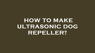 How to make ultrasonic dog repeller [upl. by Anidnamra]