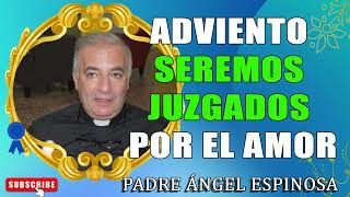 Adviento Seremos juzgados por el amor  Padre Ángel Espinosa de los Monteros [upl. by Ysnap807]