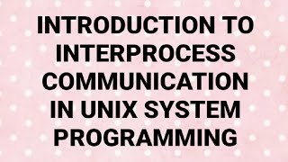 INTRODUCTION TO INTERPROCESS COMMUNICATIONUNIX SYSTEM PROGRAMMING [upl. by Charlton]