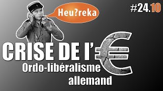 Ordolibéralisme allemand  Crise de l€ part 10  Heureka 2410 [upl. by Roskes876]