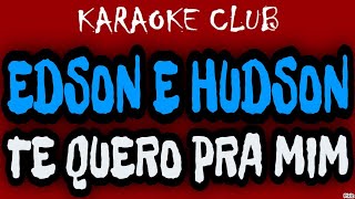 EDSON E HUDSON  TE QUERO PRA MIM  KARAOKÊ [upl. by Gwendolin85]