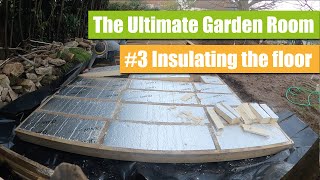 How to Build The Ultimate Garden Room Episode 3 Insulating The Floor [upl. by Redwine732]