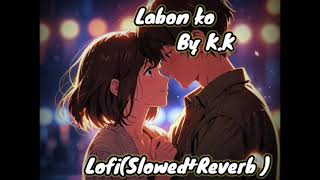 Labon Ko Labon Pe SajaoSlowed x Reverb By KK Bhool BhulaiyaaNo copyright song Labon ko [upl. by Negroj695]