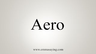 How To Say Aero [upl. by Eisnyl]