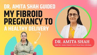 Fibroid Pregnancy Journey to Healthy Baby Delivery  Dr Amita Shah I Delhi NCR [upl. by Burch624]