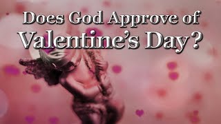 Does God Approve of Valentine’s Day [upl. by Sutherlan]