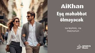 AiKhan  Eşq məhəbbət ölməyəcək [upl. by Lise]