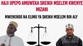 Sheikh Mselem awekwa kwenye mizani na Ustadh Haji Upepo [upl. by Ettenuj]