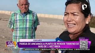 Chiclayo Pareja de ancianos a punto de perder terreno de más de una hectárea [upl. by Swords]