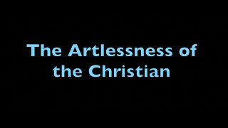 The Artlessness of the Christian [upl. by Canter]