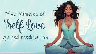 Five Minutes of Self Love Guided Meditation [upl. by Gravante418]