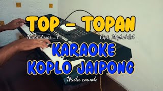 TOP TOPAN  KARAOKE KOPLO JAIPONG  Nada pria [upl. by Alrats]