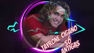 TAYRONE CIGANO SÓ ANTIGAS [upl. by Noffets]