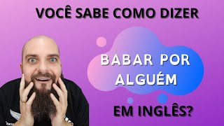 Dizer babar por alguém em inglês  TIPS  Fernando Baldasso  Inglês de uma vez por todas [upl. by Adala440]