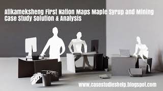 Atikameksheng First Nation Maps Maple Syrup and Mining Ivey Case Study Solution amp Analysis [upl. by Lyudmila]