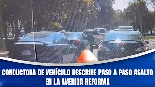 Conductora de vehículo describe paso a paso asalto en la avenida reforma [upl. by Atteyek]