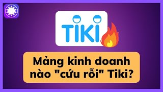 Đi tìm mảng kinh doanh “cứu rỗi” Tiki [upl. by Bubalo]