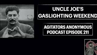 UNCLE JOEs GASLIGHTING WEEKEND  Agitators Anonymous Podcast Episode 211 [upl. by Bust147]