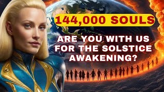 144000 Souls This solstice You have an important role for the awakening of humanity [upl. by Eerized]