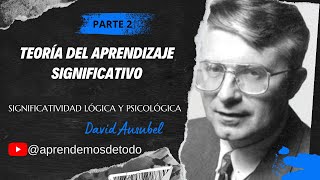 PARTE 2  TEORÍA DEL APRENDIZAJE SIGNIFICATIVO Significatividad Lógica y Psicológica de Ausubel [upl. by Baram]