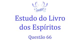 Estudo do Livro dos Espíritos  Questão 66 [upl. by Adilem]