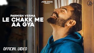 Le Chakk Main Aa Gya  Parmish Verma Official Video Desi Crew  Juke Dock [upl. by Island]